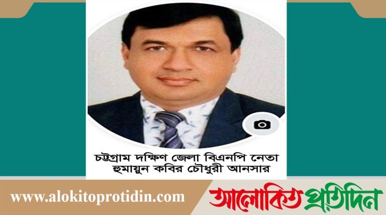 প্রতিভাবান সৃজনশীল রাজনীতির পথপ্রদর্শক চট্টগ্রাম দক্ষিণ জেলা বিএনপির: হুমায়ুন কবির চৌধুরী আনসার